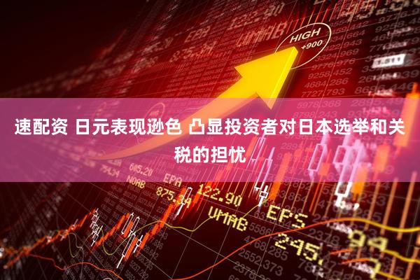速配资 日元表现逊色 凸显投资者对日本选举和关税的担忧