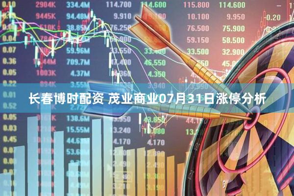 长春博时配资 茂业商业07月31日涨停分析