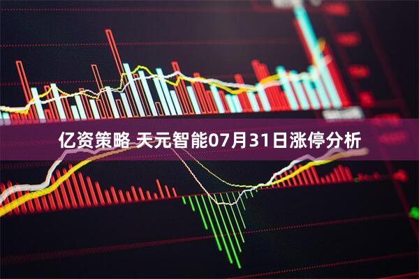 亿资策略 天元智能07月31日涨停分析
